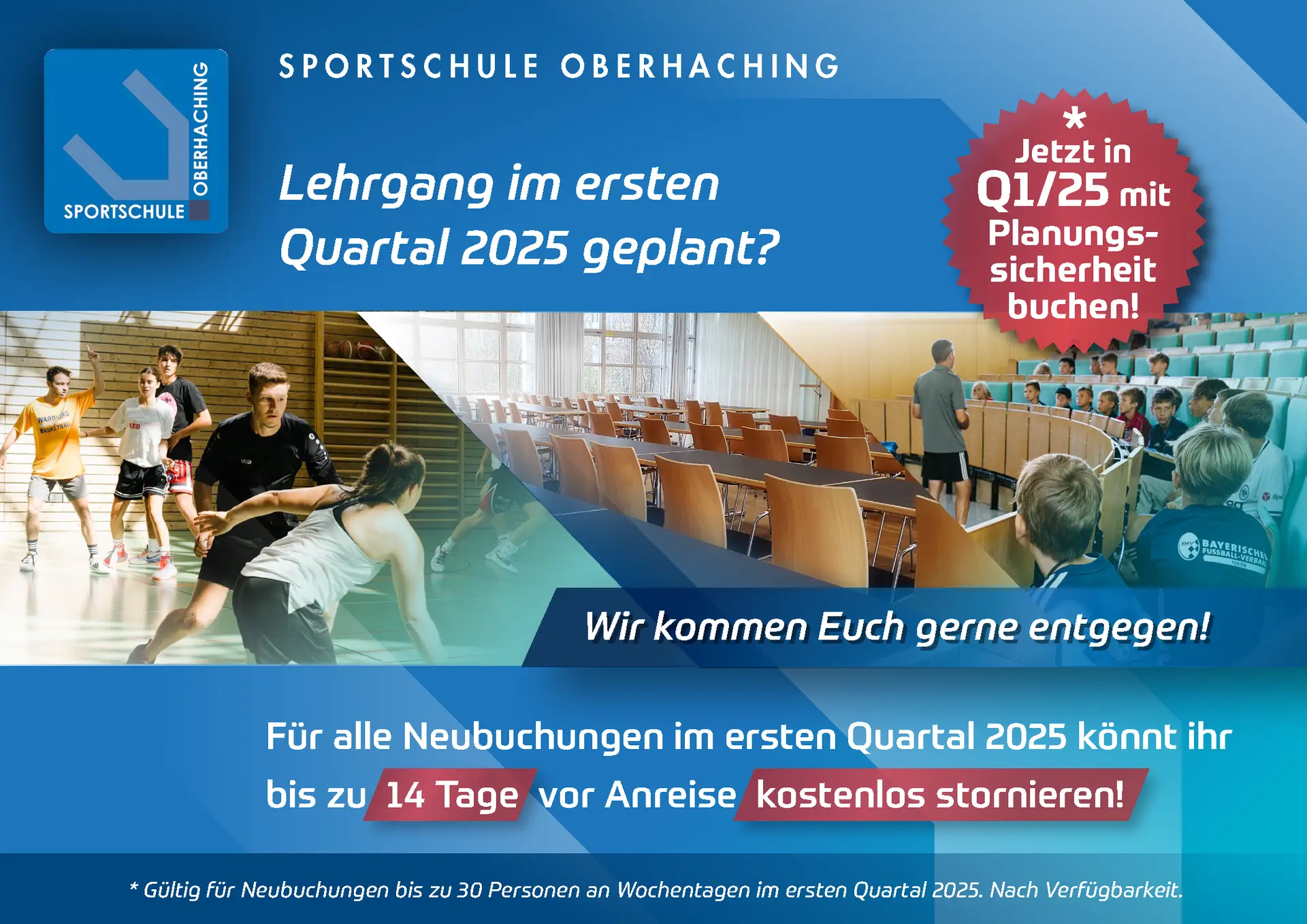 Werbung für die Sportschule Oberhaching mit Informationen zu Kursen im ersten Quartal 2025. Oben links das Logo der Sportschule. Mittig der Text "Lehrgang im ersten Quartal 2025 geplant?". Rechts oben ein rotes Emblem mit der Aufschrift "Jetzt in Q1/25 mit Planungssicherheit buchen!". Drei Bilder darunter: links eine Sporthalle mit spielenden Jugendlichen, mittig ein leerer Konferenzraum, rechts ein Seminar mit Kindern. Unten der Text "Wir kommen Euch gerne entgegen! Für alle Neubuchungen im ersten Quartal 2025 könnt ihr bis zu 14 Tage vor Anreise kostenlos stornieren!". Ganz unten ein Hinweis auf die Gültigkeit der