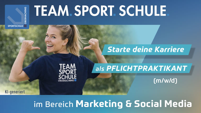 Ein rechteckiges Recruiting-Banner der Sportschule Oberhaching. Oben befindet sich ein dunkelblauer Balken mit dem Logo der Sportschule links und der gro&szlig;en wei&szlig;en &Uuml;berschrift &bdquo;TEAM. SPORT. SCHULE.&ldquo;. Links im Bild steht eine l&auml;chelnde junge Frau im Freien mit dem R&uuml;cken zur Kamera. Sie tr&auml;gt ein dunkelblaues T-Shirt mit der Aufschrift &bdquo;TEAM SPORT SCHULE OBERHACHING&ldquo; und zeigt mit beiden Daumen auf das Logo auf ihrem R&uuml;cken. Rechts stehen auf t&uuml;rkisfarbenen Bannern die Texte &bdquo;Starte deine Karriere&ldquo; und &bdquo;als PFLICHTPRAKTIKANT (m/w/d)&ldquo;. Unten lautet die &Uuml;berschrift &bdquo;im Bereich Marketing & Social Media&ldquo;, wobei &bdquo;Marketing & Social Media&ldquo; hervorgehoben ist. Links unten ist klein der Hinweis &bdquo;KI-generiert&ldquo; zu sehen.